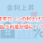 住宅ローンの利上げで利息が倍に！？返済額が変わらない“5年ルール”の落とし穴と対策