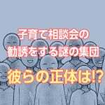 子育て相談の勧誘をする謎の集団・・・彼らの正体は！？